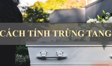 Cách Tính Trùng Tang, Nhập Mộ, Thiên Di Chính Xác 100%