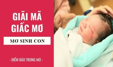Giấc mơ về việc sinh con có ý nghĩa gì?