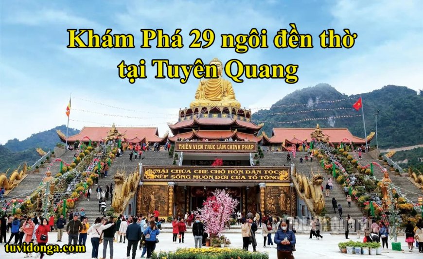 30 đền thờ tại tuyên quang vô cùng linh thiêng